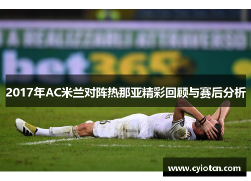 2017年AC米兰对阵热那亚精彩回顾与赛后分析