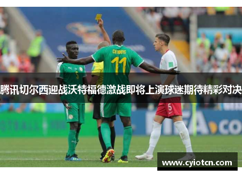 腾讯切尔西迎战沃特福德激战即将上演球迷期待精彩对决